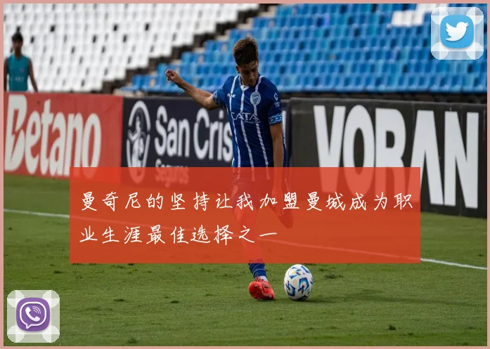 曼奇尼的坚持让我加盟曼城成为职业生涯最佳选择之一