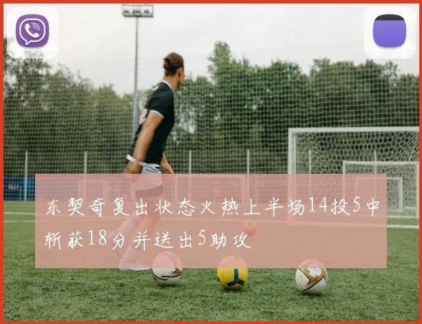 东契奇复出状态火热上半场14投5中斩获18分并送出5助攻