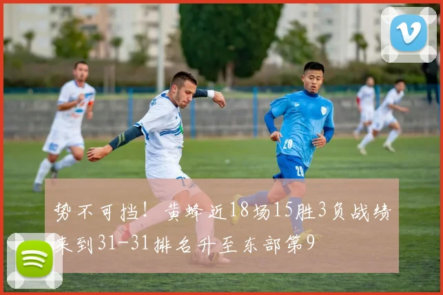 势不可挡！黄蜂近18场15胜3负战绩来到31-31排名升至东部第9