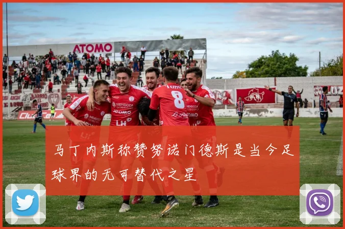 马丁内斯称赞努诺门德斯是当今足球界的无可替代之星